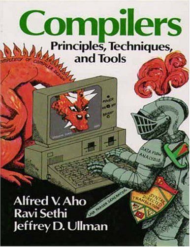 Compilers: Principles, Techniques, and Tools; [by] Alfred V. Aho, Ravi Sethi, [and] Jeffrey D. Ullman