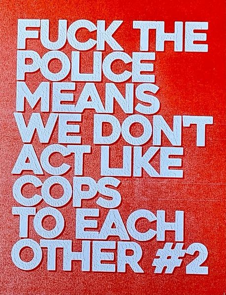 Fuck the Police Means We Don't Act like Cops to Each Other #2