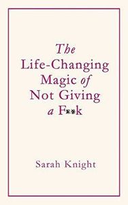 The Life-Changing Magic of Not Giving a F**k