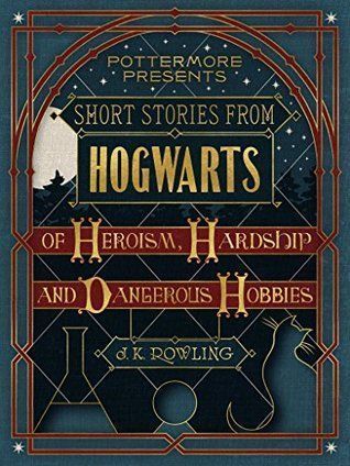 Short Stories from Hogwarts of Heroism, Hardship and Dangerous Hobbies