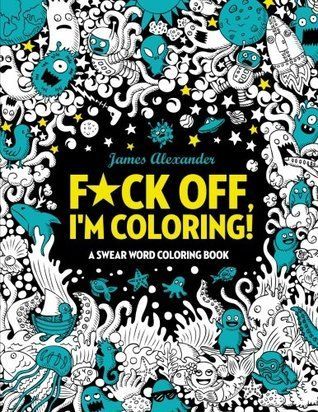 F*ck Off, I'm Coloring! Swear Word Coloring Book