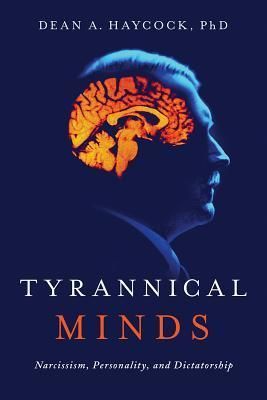 Tyrannical Minds: Narcissism, Personality, and Dictatorship
