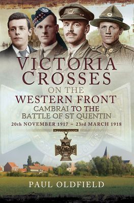 Victoria Crosses on the Western Front: Cambrai to the Battle of St Quentin