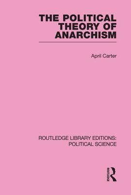 The Political Theory of Anarchism Routledge Library Editions: Political Science