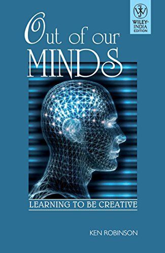 OUT OF OUR MINDS: LEARNING TO BE CREATIVE