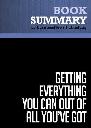 Summary: Getting Everything You Can Out of All You've Got