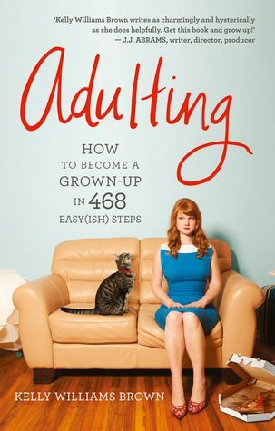 Adulting: How to become a grown-up in 468 easy(ish) steps