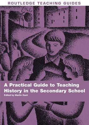 A Practical Guide to Teaching History in the Secondary School