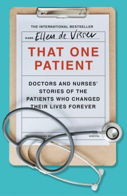 That One Patient: Doctors and Nurses’ Stories of the Patients Who Changed Their Lives Forever