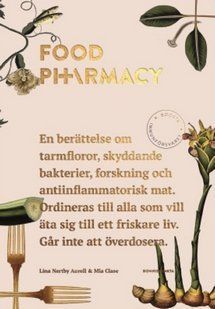Food pharmacy : En berättelse om tarmfloror, snälla bakterier, forskning och antiinflammatorisk mat