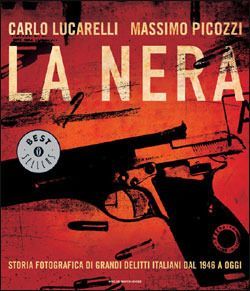 La nera. Storia fotografica di grandi delitti italiani dal 1946 a oggi