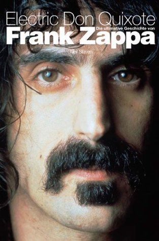 Electric Don Quixote: Die Ultimative Geschichte Von Frank Zappa