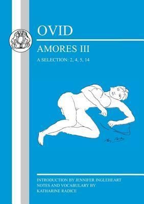 Ovid: Amores III, a Selection: 2, 4, 5, 14