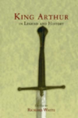 King Arthur In Legend and History