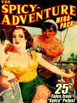 The Spicy-Adventure MEGAPACK ®: 25 Tales from the "Spicy" Pulps