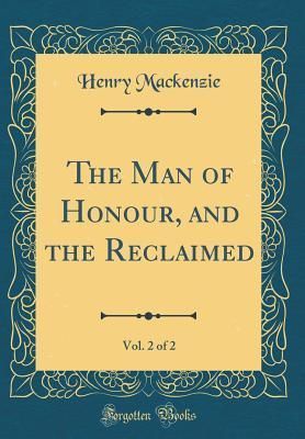 The Man of Honour, and the Reclaimed, Vol. 2 of 2 (Classic Reprint)