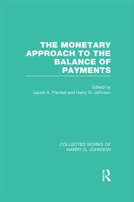 The Monetary Approach to the Balance of Payments (Collected Works of Harry Johnson)