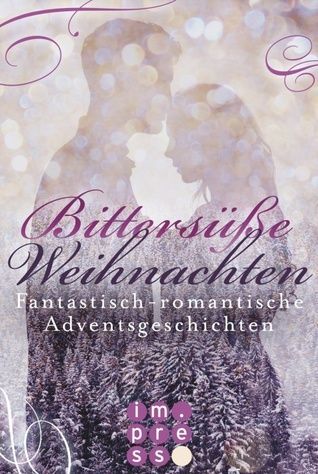 Bittersüße Weihnachten. Fantastisch-romantische Adventsgeschichten