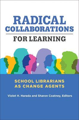 Radical Collaborations for Learning: School Librarians as Change Agents