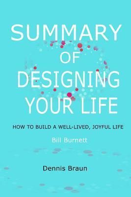 Summary of Designing Your Life: How to Build a Well-Lived, Joyful Life by Bill Burnett