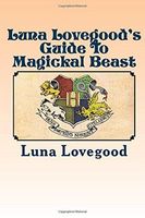 Luna Lovegood's Guide to Magickal Beast