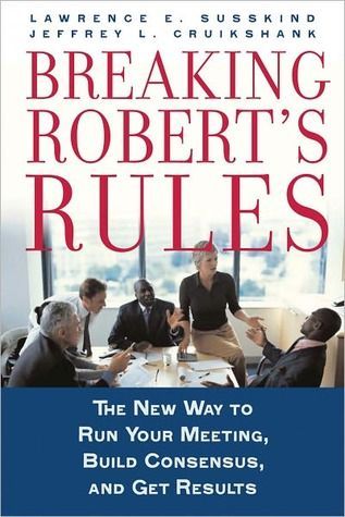 Breaking Roberts Rules: The New Way to Run Your Meeting, Build Consensus, and Get Results