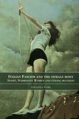 Italian Fascism and the Female Body