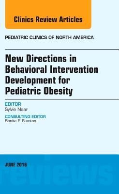 New Directions in Behavioral Intervention Development for Pediatric Obesity, An Issue of Pediatric Clinics of North America, E-Book