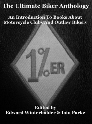 The Ultimate Biker Anthology: An Introduction To Books About Motorcycle Clubs & Outlaw Bikers