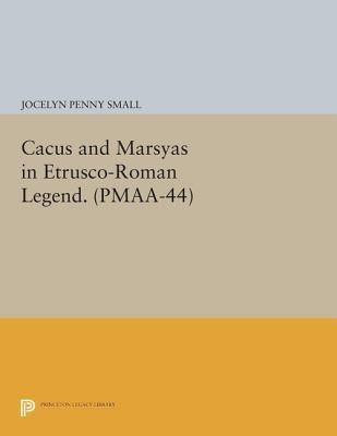 Cacus and Marsyas in Etrusco-Roman Legend. (PMAA-44), Volume 44