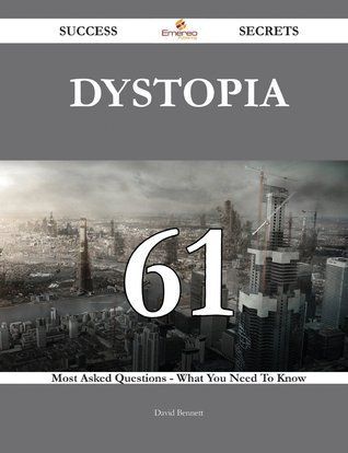 Dystopia 61 Success Secrets - 61 Most Asked Questions on Dystopia - What You Need to Know