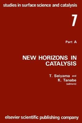 New Horizons in Catalysis: Proceedings of the 7th International Congress on Catalysis, Tokyo, 30 June-4 July 1980 (Studies in Surface Science and Catalysis)