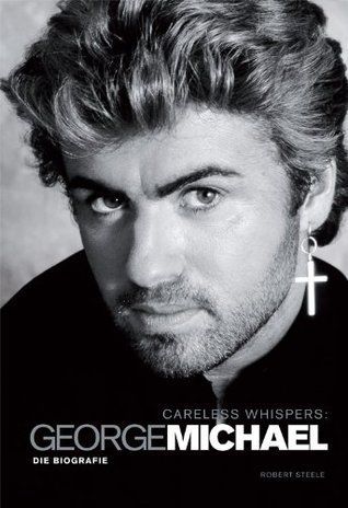 Careless Whispers: George Michael – Die Biografie