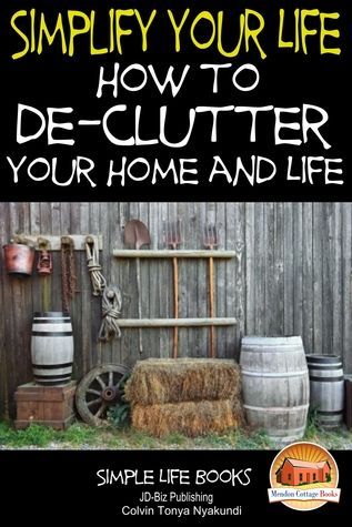 Simplify Your Life - How to De-Clutter Your Home and Life