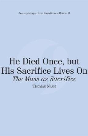 He Died Once, but His Sacrifice Lives On: The Mass as Sacrifice: Catholic for a Reason III