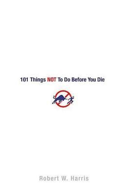 101 Things NOT to Do Before You Die