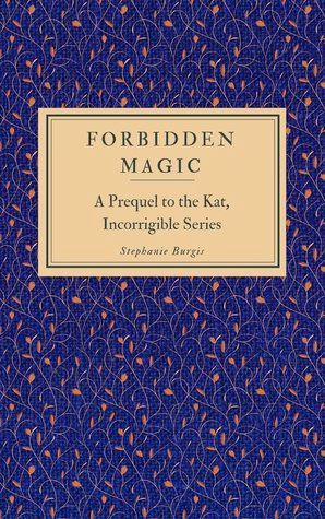 Forbidden Magic (A Prequel to the Kat, Incorrigible Series)