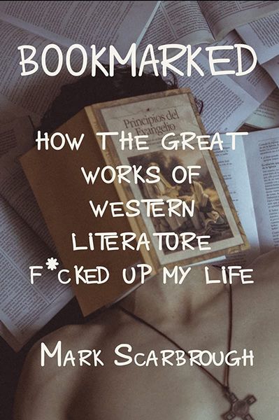 Bookmarked: How the Great Works of Western Literature F*cked Up My Life