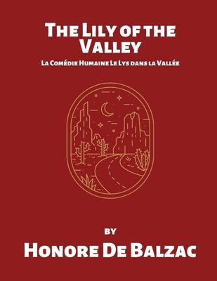 The Lily of the Valley La Comédie / Humaine Le Lys Dans la Vallée by Honore De Balzac (Illustrated)