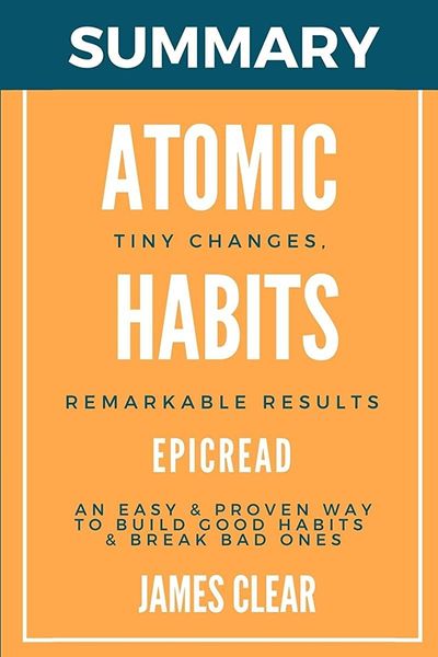 Summary: Atomic Habits : an Easy and Proven Way to Build Good Habits and Break Bad Ones