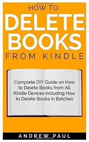 How to Delete Books from Kindle: Complete DIY Guide on How to Delete Books from All Kindle Devices Including How to Delete Books in Batches