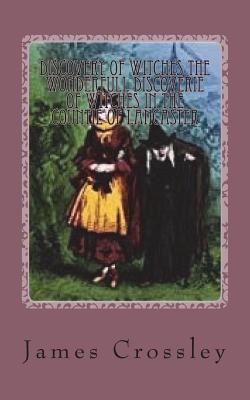Discovery of Witches the Wonderfull Discoverie of Witches in the Countie of Lancaster