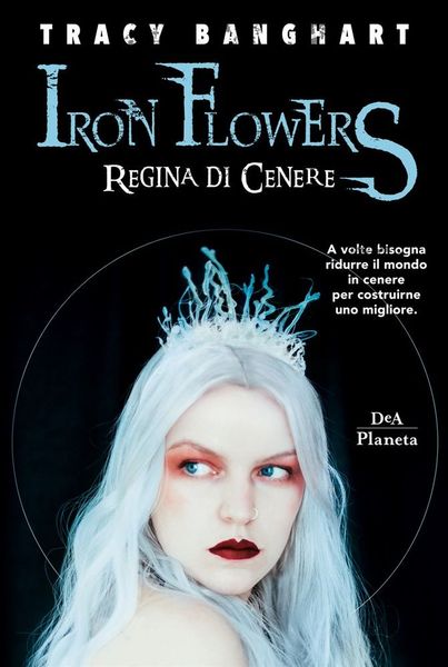 Iron Flowers. Regina di cenere