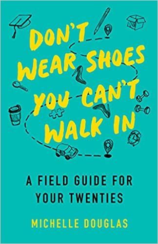 Don't Wear Shoes You Can't Walk In: A Field Guide for Your Twenties
