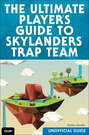 The Ultimate Player's Guide to Skylanders Trap Team (Unofficial Guide)