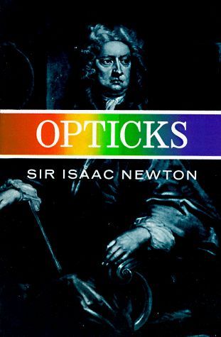 Opticks, Or, A Treatise of the Reflections, Refractions, Inflections & Colours of Light