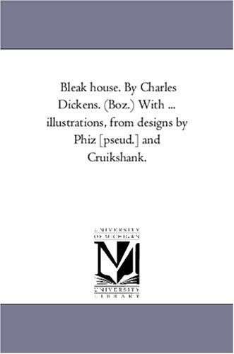 Bleak house. By Charles Dickens. (Boz.) With ... illustrations, from designs by Phiz [pseud.] and Cruikshank.