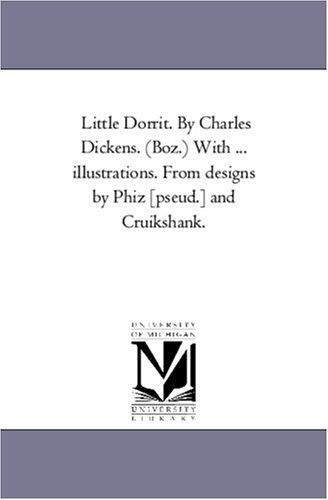 Little Dorrit. By Charles Dickens. (Boz.) With ... illustrations. From designs by Phiz [pseud.] and Cruikshank.