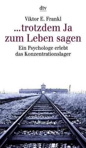 trotzdem Ja zum Leben sagen. Ein Psychologe erlebt das Konzentrationslager.