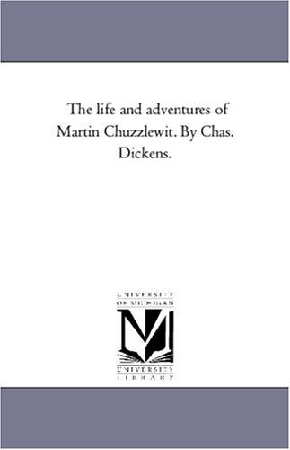 The life and adventures of Martin Chuzzlewit. By Chas. Dickens.
